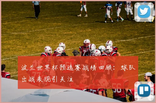 波兰世界杯预选赛战绩回顾：球队出战表现引关注